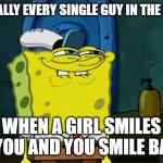 YOU'VE BEEN SHIPPED | LITERALLY EVERY SINGLE GUY IN THE ROOM; WHEN A GIRL SMILES AT YOU AND YOU SMILE BACK | image tagged in memes,don't you squidward,relatable | made w/ Imgflip meme maker