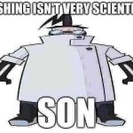 Wishing isn't very scientific, son