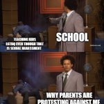 Who Killed Hannibal | SCHOOL; TEACHING KIDS LGTBQ EVEN THOUGH THAT IS SEXUAL HARASSMENT; WHY PARENTS ARE PROTESTING AGAINST ME | image tagged in memes,who killed hannibal | made w/ Imgflip meme maker