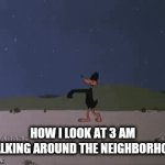 Walking around at 3 am | HOW I LOOK AT 3 AM WALKING AROUND THE NEIGHBORHOOD | image tagged in gifs,funny gifs | made w/ Imgflip video-to-gif maker