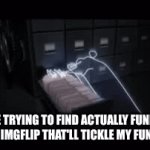 Tickle my funny bone | ME TRYING TO FIND ACTUALLY FUNNY STUFF ON IMGFLIP THAT'LL TICKLE MY FUNNY BOME | image tagged in gifs,finding funny | made w/ Imgflip video-to-gif maker