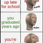You're late for school | You woke up late for school; you graduated years ago; you're a teacher | image tagged in memes,panik kalm panik,school,teacher,funny | made w/ Imgflip meme maker