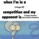 Some RPs in the The-Gacha-Stream are cringe RN, might either tell them to stop or outright nuke 'em with GBU's or somethin' | Cringe RP; Cringe Gachas (And Gacha Heaters) | image tagged in squidward competition,memes,gacha | made w/ Imgflip meme maker