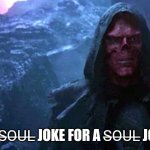 Red Skull, a joke for a joke | A  S̶O̶U̶L̶ JOKE FOR A S̶O̶U̶L̶ JOKE | image tagged in red skull soul for a sould | made w/ Imgflip meme maker