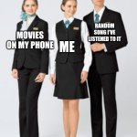 I have listened to a random song | RANDOM SONG I'VE LISTENED TO IT; MOVIES ON MY PHONE; ME | image tagged in making between 3 uniforms,memes,funny | made w/ Imgflip meme maker