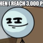 I finally got it | ME WHEN I REACH 3,000 POINTS | image tagged in henry stickmin lenny face | made w/ Imgflip meme maker