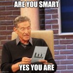 smart | ARE YOU SMART; YES YOU ARE | image tagged in memes,maury lie detector | made w/ Imgflip meme maker