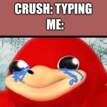 crushes be like | CRUSH: TYPING; ME: | image tagged in happy knuckles,funny memes,ugandan knuckles | made w/ Imgflip meme maker