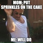 When mo tells me to put sprinkles on the cake | MOM: PUT SPRINKLES ON THE CAKE; ME: WILL DO | image tagged in sprinkle salt | made w/ Imgflip meme maker