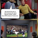 Iron Bowl 2023 - Grave Digger | Have faith, Spock. The Iron Bowl is exempt from logic. 4th and goal from the 31 with 43 seconds left. Quite logically Captain, Auburn has a 99.9% chance of victory now. | image tagged in star trek spock kirk on screen | made w/ Imgflip meme maker