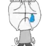 i just did this for fun,nothing more | WHEN ALL THE SCHOOLS DISAPPEAR; SCHOOL FANS: | image tagged in sadness combat grunt | made w/ Imgflip meme maker