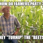 Farmer John | HOW DO FARMERS PARTY ? MEMEs by Dan Campbell; THEY "TURNIP" THE "BEETS" | image tagged in farmer john | made w/ Imgflip meme maker