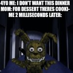 Idk | 4YO ME: I DON'T WANT THIS DINNER
MOM: FOR DESSERT THERES COOKI-
ME 2 MILLISECONDS LATER: | image tagged in gifs,relatable | made w/ Imgflip video-to-gif maker