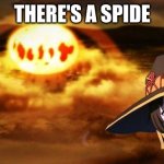 A man gotta do what a mans gotta  do | THERE'S A SPIDE; ME | image tagged in disaster girl anime megumin konosuba explotion | made w/ Imgflip meme maker