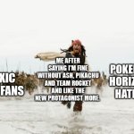 Come on! Give Pokémon Horizons a chance. | ME AFTER SAYING I'M FINE WITHOUT ASH, PIKACHU AND TEAM ROCKET AND LIKE THE NEW PROTAGONIST MORE. POKEMON HORIZONS HATERS; TOXIC ASH FANS | image tagged in memes,jack sparrow being chased,pokemon,ash,funny | made w/ Imgflip meme maker