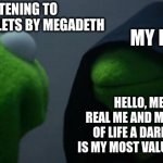 only megadeth fans will understand | MY REFLECTION; ME LISTENING TO SWEATING BULLETS BY MEGADETH; HELLO, ME, MEET THE REAL ME AND MY MISFIT'S WAY OF LIFE A DARK, BLACK PAST IS MY MOST VALUED POSSESSION | image tagged in memes,evil kermit,megadeth | made w/ Imgflip meme maker
