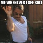 salt bae | ME WHENEVER I SEE SALT | image tagged in salt bae | made w/ Imgflip meme maker