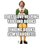 Christmas Elf | I JUST LOVE HELPING
YOU FIND BOOKS; FINDING BOOKS
IS MY FAVORITE! | image tagged in christmas elf | made w/ Imgflip meme maker