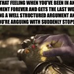 You won | THAT FEELING WHEN YOU’VE BEEN IN AN ARGUMENT FOREVER AND GETS THE LAST WORD BY LEAVING A WELL STRUCTURED ARGUMENT AND THE PERSON YOU’RE ARGUING WITH SUDDENLY STOPS REPLYING | image tagged in gifs,memes,funny,relatable,argument,fun | made w/ Imgflip video-to-gif maker