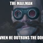 I outran you, mutt! | THE MAILMAN; WHEN HE OUTRUNS THE DOG | image tagged in robotnik smirk,mailman,dogs | made w/ Imgflip meme maker