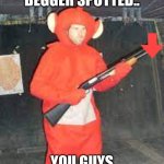 me whenever upvote beggers beg | UPVOTE BEGGER SPOTTED.. YOU GUYS KNOW THE DRILL | image tagged in shotty,stop upvote begging | made w/ Imgflip meme maker