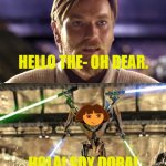 Hola there! | HELLO THE- OH DEAR. HOLA! SOY DORA! | image tagged in general-grievous | made w/ Imgflip meme maker