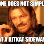 its illegal. i will come to your house. | ONE DOES NOT SIMPLY; EAT A KITKAT SIDEWAYS | image tagged in memes,one does not simply,kitkat,wait thats illegal | made w/ Imgflip meme maker