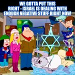 Resurrectus Santosis | WE GOTTA PUT THIS
RIGHT - ISRAEL IS DEALING WITH
ENOUGH NEGATIVE STUFF RIGHT NOW | image tagged in resurrection,memes,snot,israel,santa claus,american dad | made w/ Imgflip meme maker