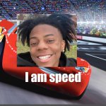 I am speed | image tagged in i am speed,memes,unfunny | made w/ Imgflip meme maker