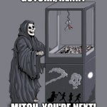 Death crane game | GOTCHA, HENRY; MITCH, YOU'RE NEXT! | image tagged in death crane game | made w/ Imgflip meme maker