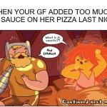 Spicy Pizza | WHEN YOUR GF ADDED TOO MUCH HOT SAUCE ON HER PIZZA LAST NIGHT | image tagged in hot morning,adventure time,funny,memes | made w/ Imgflip meme maker