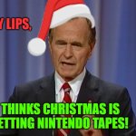 If we had memes in the early 90's | READ MY LIPS, NO ONE THINKS CHRISTMAS IS ABOUT GETTING NINTENDO TAPES! | image tagged in read my lips no new taxes,christmas,bush,george bush | made w/ Imgflip meme maker
