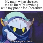 So true | My mum when she sees me do literally anything with my phone for 2 seconds: | image tagged in give me your phone,memes,mum,so true memes,relatable,funny | made w/ Imgflip meme maker