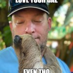 Holding Sloth | WHEN YOU LOVE YOUR BAE; EVEN THO SHE'S SLOW AS SHIT | image tagged in holding sloth | made w/ Imgflip meme maker