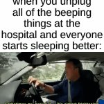 don't judge me pls | when you unplug all of the beeping things at the hospital and everyone starts sleeping better: | image tagged in gifs,memes,dark memes,dark humor | made w/ Imgflip video-to-gif maker