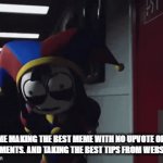 I NOT KIDDING | ME MAKING THE BEST MEME WITH NO UPVOTE OR COMMENTS. AND TAKING THE BEST TIPS FROM WEBSITES | image tagged in gifs,for real,mad | made w/ Imgflip video-to-gif maker