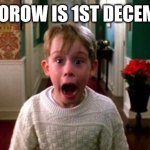 Kevin Home Alone | TOMOROW IS 1ST DECEMBER | image tagged in kevin home alone | made w/ Imgflip meme maker
