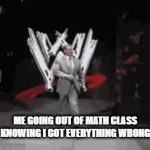 To true to be true | ME GOING OUT OF MATH CLASS KNOWING I GOT EVERYTHING WRONG | image tagged in gifs,funny memes,fun,math,memes,imgflip | made w/ Imgflip video-to-gif maker