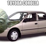 2000 Toyota Corolla | TOYODA COROLLA | image tagged in 2000 toyota corolla | made w/ Imgflip meme maker