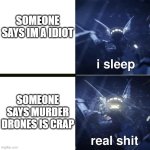 day 2 of making murder drones memes untill episode 7 and 8 come out | SOMEONE SAYS IM A IDIOT; SOMEONE SAYS MURDER DRONES IS CRAP | image tagged in murder drones,funny memes | made w/ Imgflip meme maker