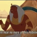 Enough I will hear no more of this Hebrew nonsense