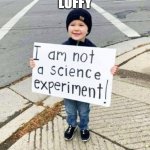 I am not an experiment. | LUFFY | image tagged in i am not an experiment | made w/ Imgflip meme maker