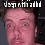 epix | me tryng to sleep with adhd | image tagged in gifs,is this a pigeon | made w/ Imgflip video-to-gif maker