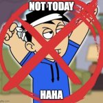 Jimmy Webster (Not Today) | NOT TODAY; HAHA | image tagged in jimmy webster,youtube,equestria girls,roblox piggy,you're hired | made w/ Imgflip meme maker