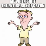 confused | ME WHEN SNIFF THE ENTIRE BOX OF CRYON | image tagged in confused | made w/ Imgflip meme maker