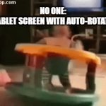 it cant just stay on one side | NO ONE:
MY TABLET SCREEN WITH AUTO-ROTATE ON: | image tagged in gifs,phone | made w/ Imgflip video-to-gif maker