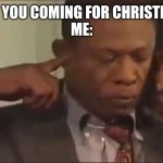 Osuofia closes ears | ARE YOU COMING FOR CHRISTMAS
ME: | image tagged in osuofia closes ears | made w/ Imgflip meme maker