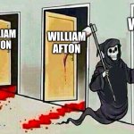 He Always Comes Back | WILLIAM AFTON; WILLIAM AFTON; WILLIAM AFTON; WILLIAM AFTON | image tagged in death knocking at the door | made w/ Imgflip meme maker