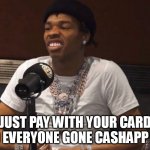 Just pay with your card and everyone gone cashapp you | JUST PAY WITH YOUR CARD AND EVERYONE GONE CASHAPP YOU | image tagged in pay for,funny,friends,cashapp,hanging out | made w/ Imgflip meme maker