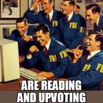 When my followers | WHEN MY FOLLOWERS; ARE READING AND UPVOTING MY BOMB ASS MEMES | image tagged in fbi,funny,memes,reading,posts,upvote | made w/ Imgflip meme maker
